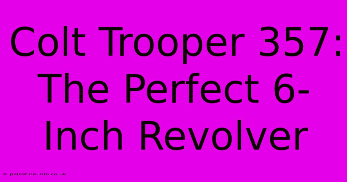 Colt Trooper 357:  The Perfect 6-Inch Revolver