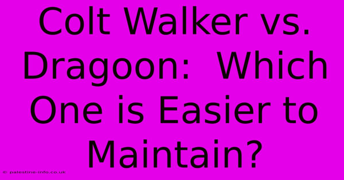 Colt Walker Vs. Dragoon:  Which One Is Easier To Maintain?