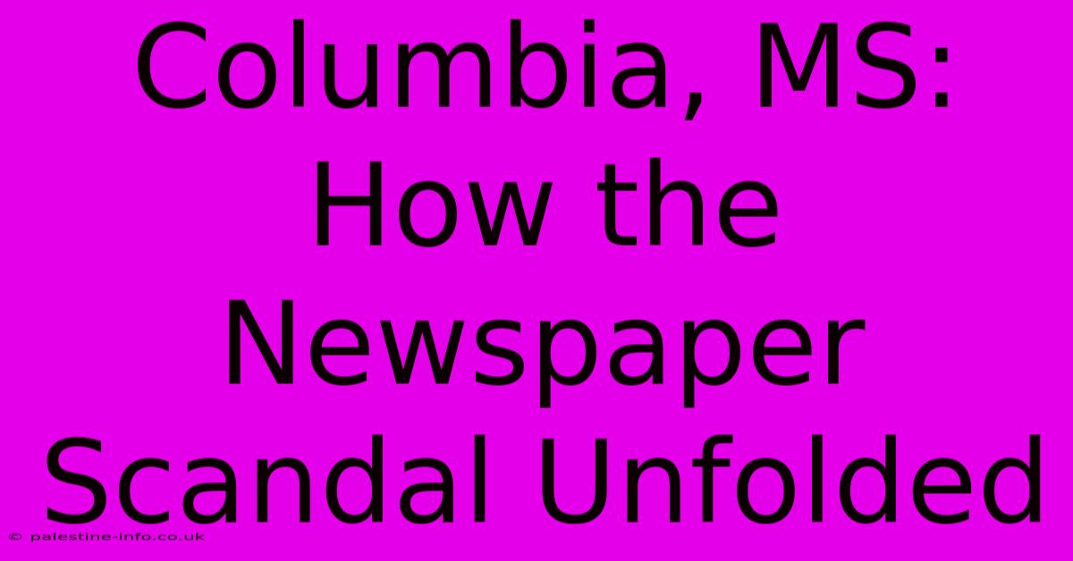 Columbia, MS: How The Newspaper Scandal Unfolded