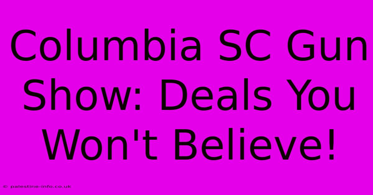 Columbia SC Gun Show: Deals You Won't Believe!