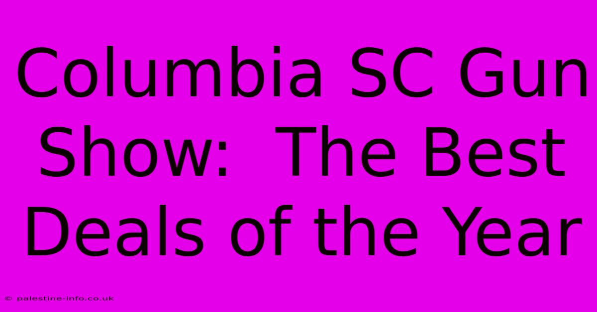 Columbia SC Gun Show:  The Best Deals Of The Year