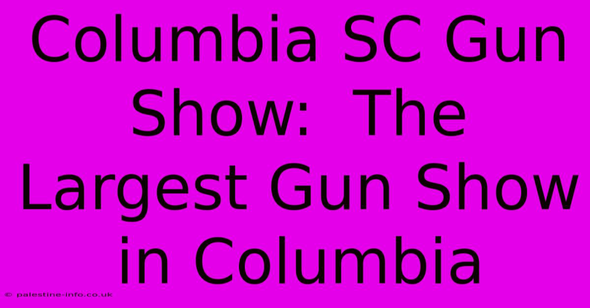 Columbia SC Gun Show:  The Largest Gun Show In Columbia