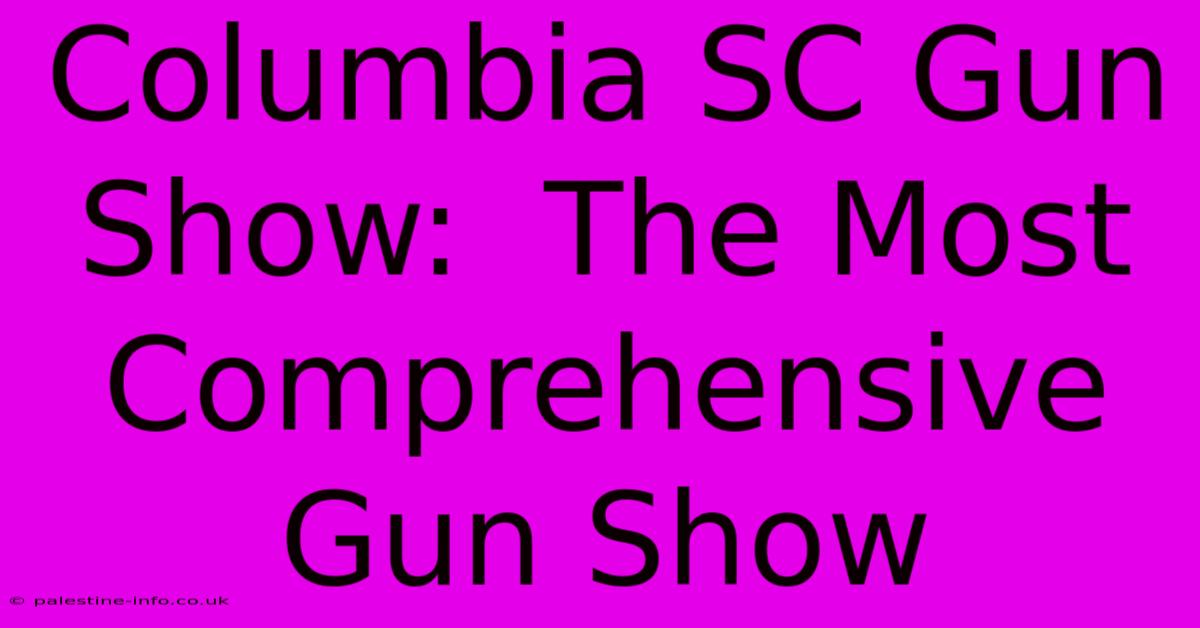 Columbia SC Gun Show:  The Most Comprehensive Gun Show