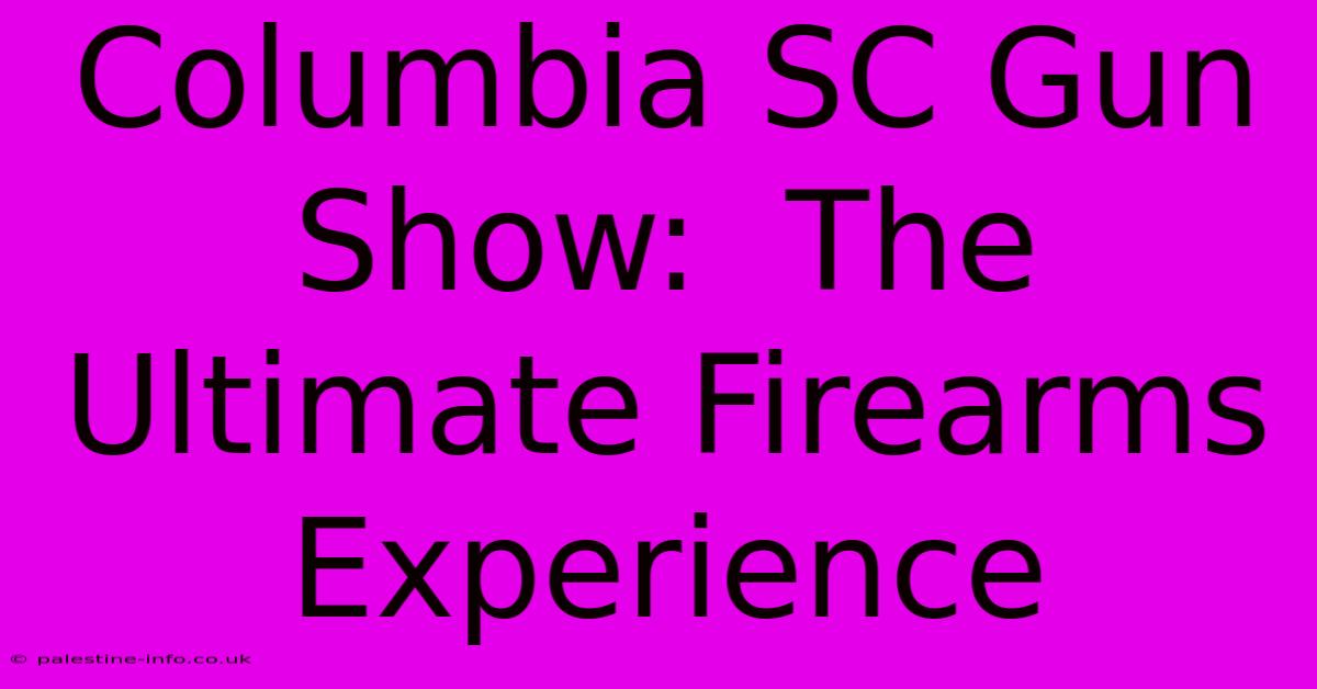 Columbia SC Gun Show:  The Ultimate Firearms Experience