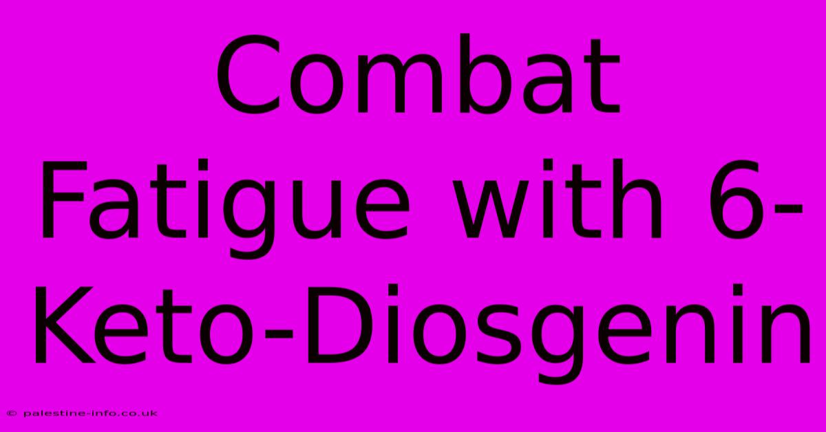 Combat Fatigue With 6-Keto-Diosgenin