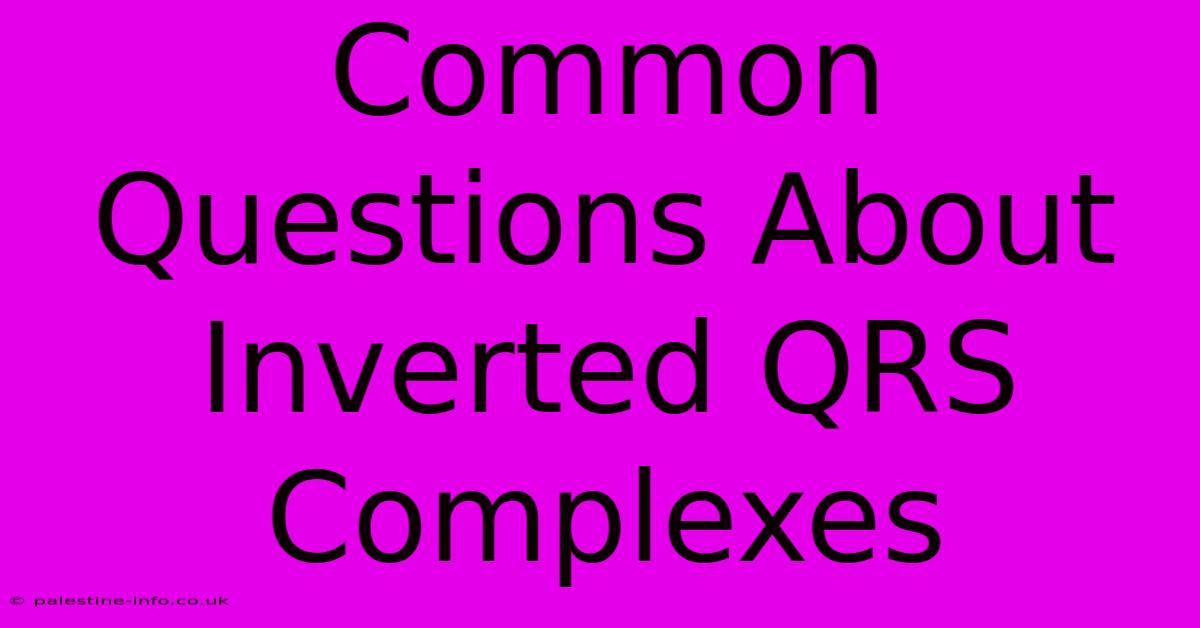 Common Questions About Inverted QRS Complexes