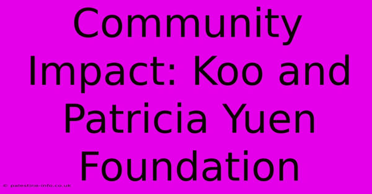 Community Impact: Koo And Patricia Yuen Foundation