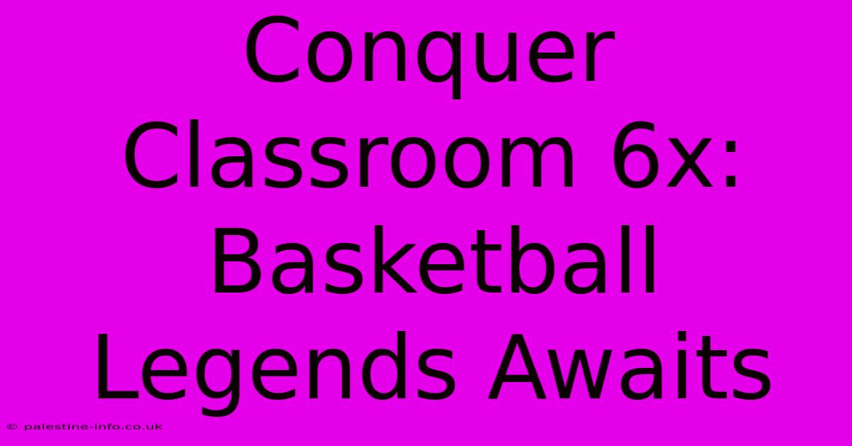 Conquer Classroom 6x: Basketball Legends Awaits