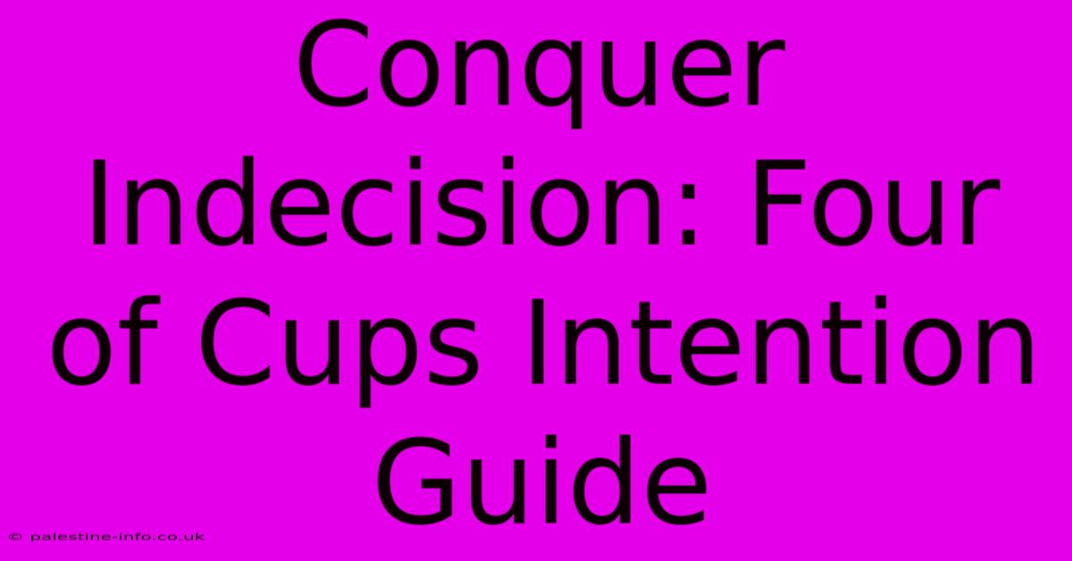 Conquer Indecision: Four Of Cups Intention Guide