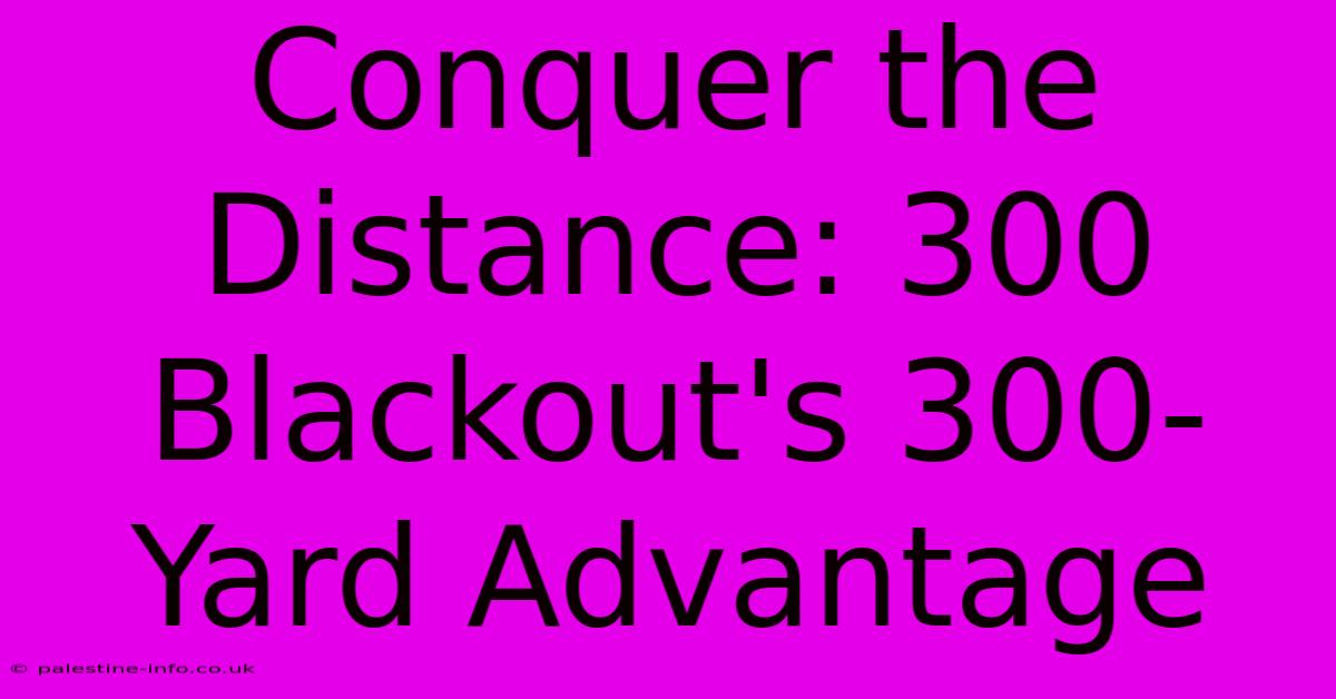 Conquer The Distance: 300 Blackout's 300-Yard Advantage