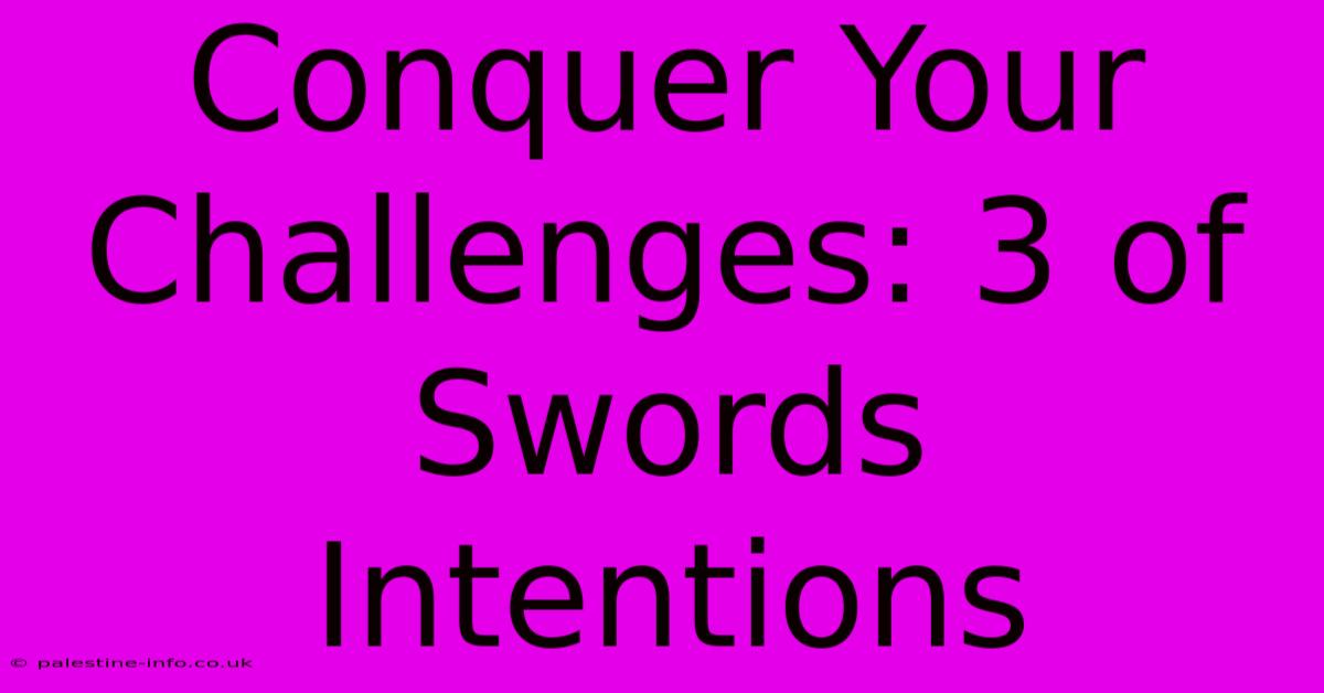 Conquer Your Challenges: 3 Of Swords Intentions