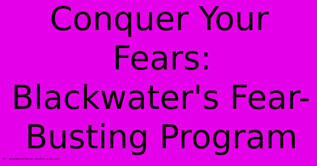 Conquer Your Fears: Blackwater's Fear-Busting Program