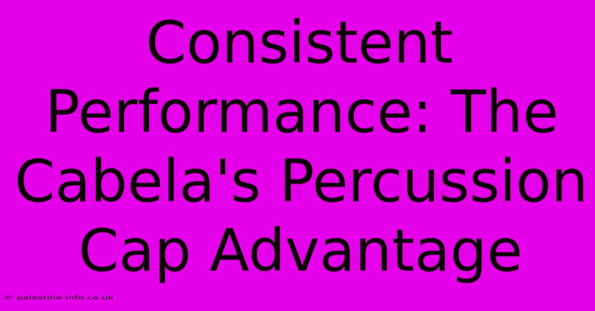 Consistent Performance: The Cabela's Percussion Cap Advantage