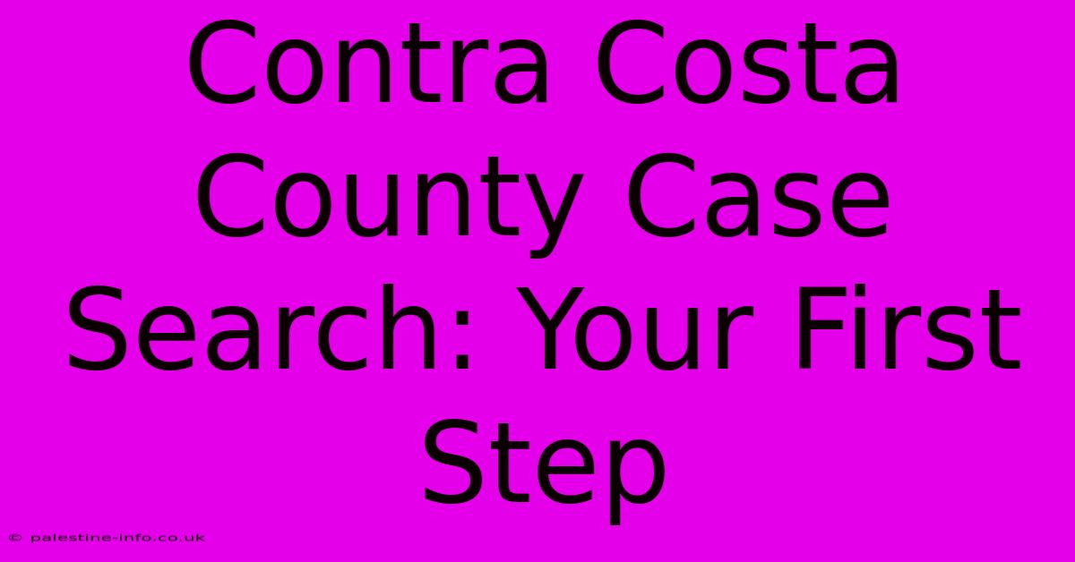 Contra Costa County Case Search: Your First Step