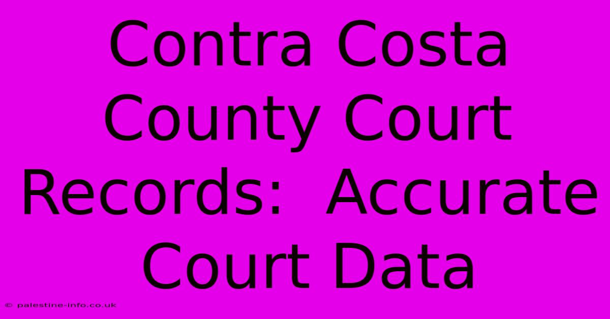 Contra Costa County Court Records:  Accurate Court Data