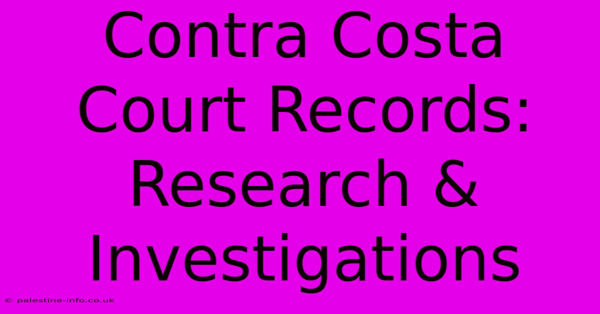 Contra Costa Court Records:  Research & Investigations