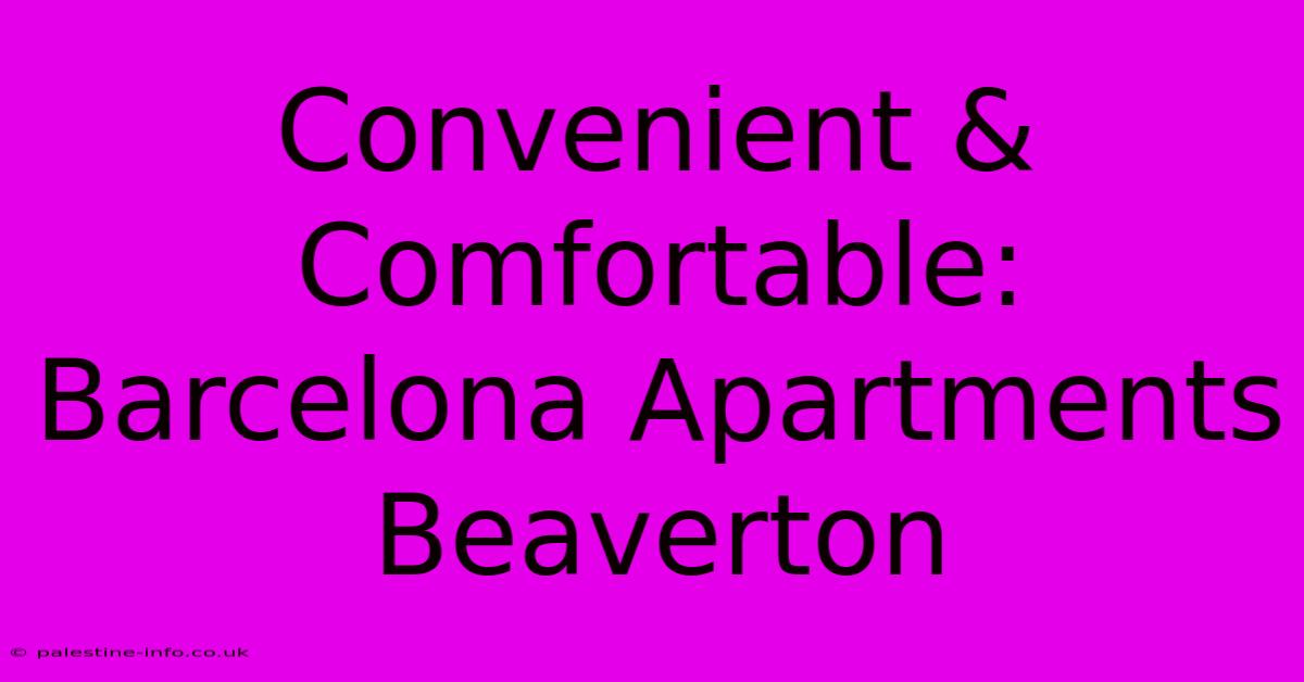 Convenient & Comfortable: Barcelona Apartments Beaverton