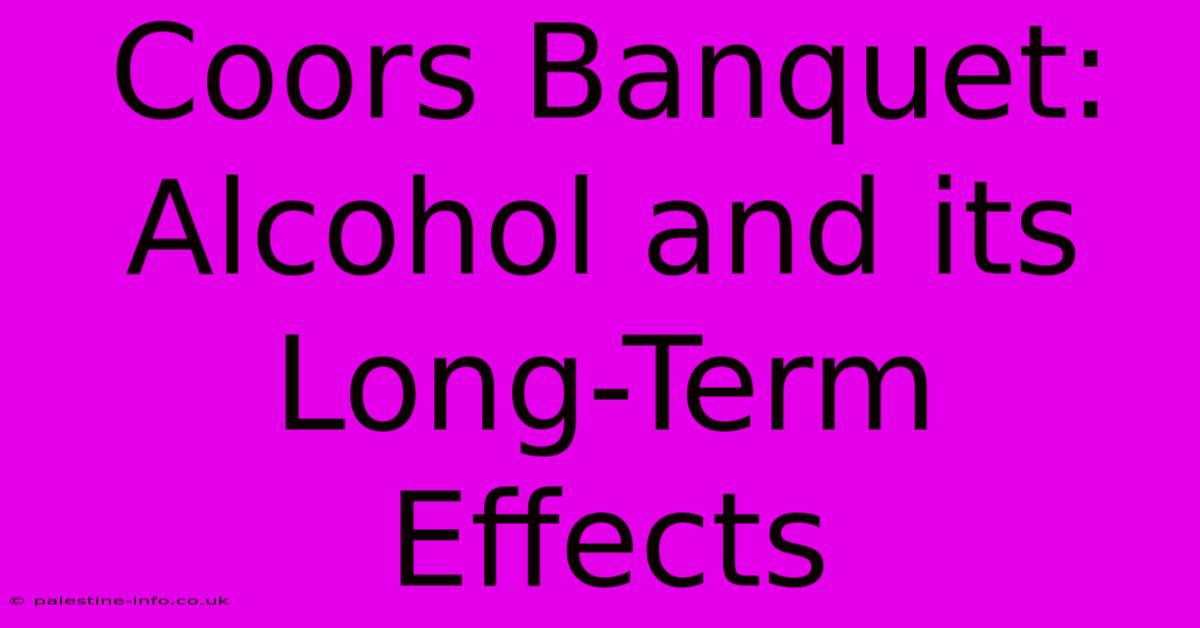 Coors Banquet: Alcohol And Its Long-Term Effects