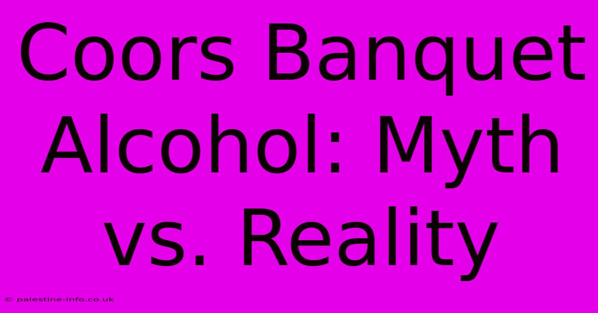 Coors Banquet Alcohol: Myth Vs. Reality