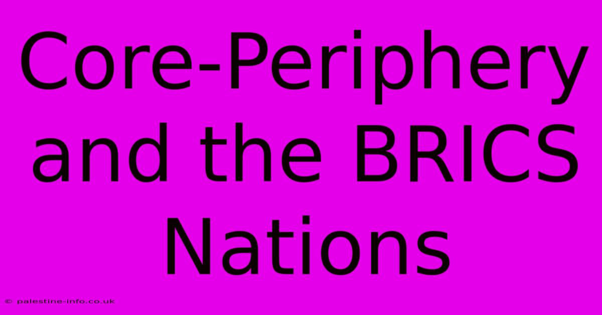 Core-Periphery And The BRICS Nations