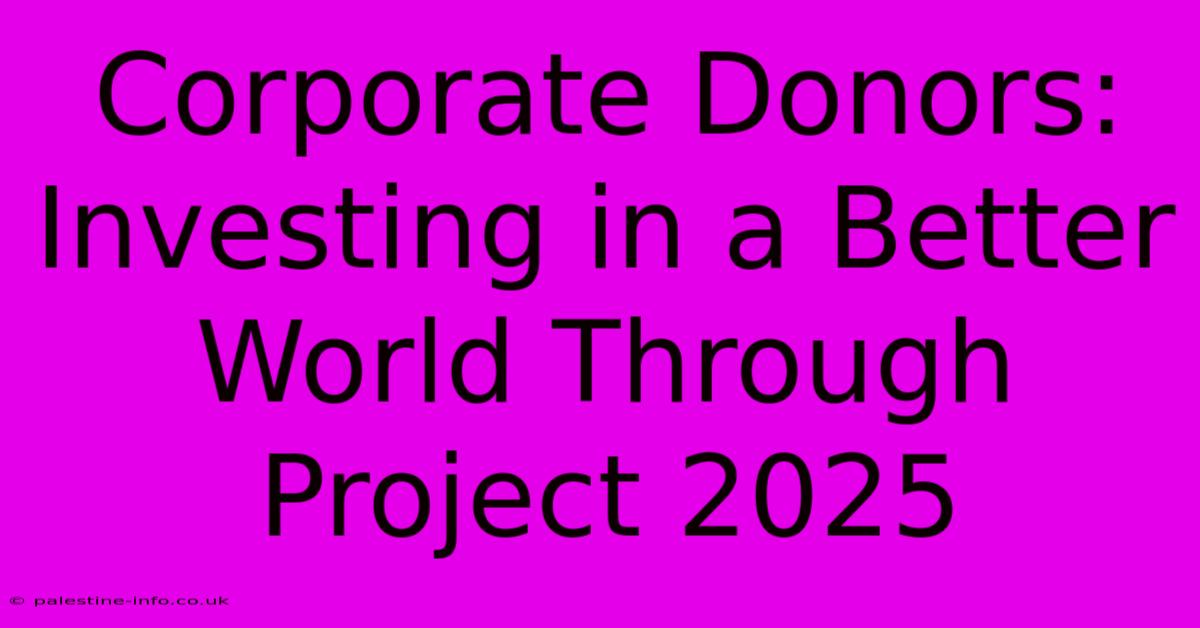 Corporate Donors:  Investing In A Better World Through Project 2025