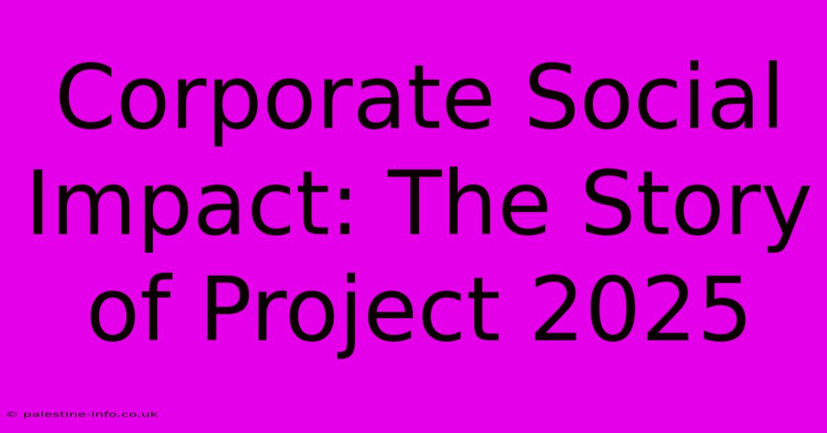 Corporate Social Impact: The Story Of Project 2025