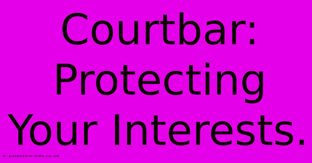 Courtbar: Protecting Your Interests.