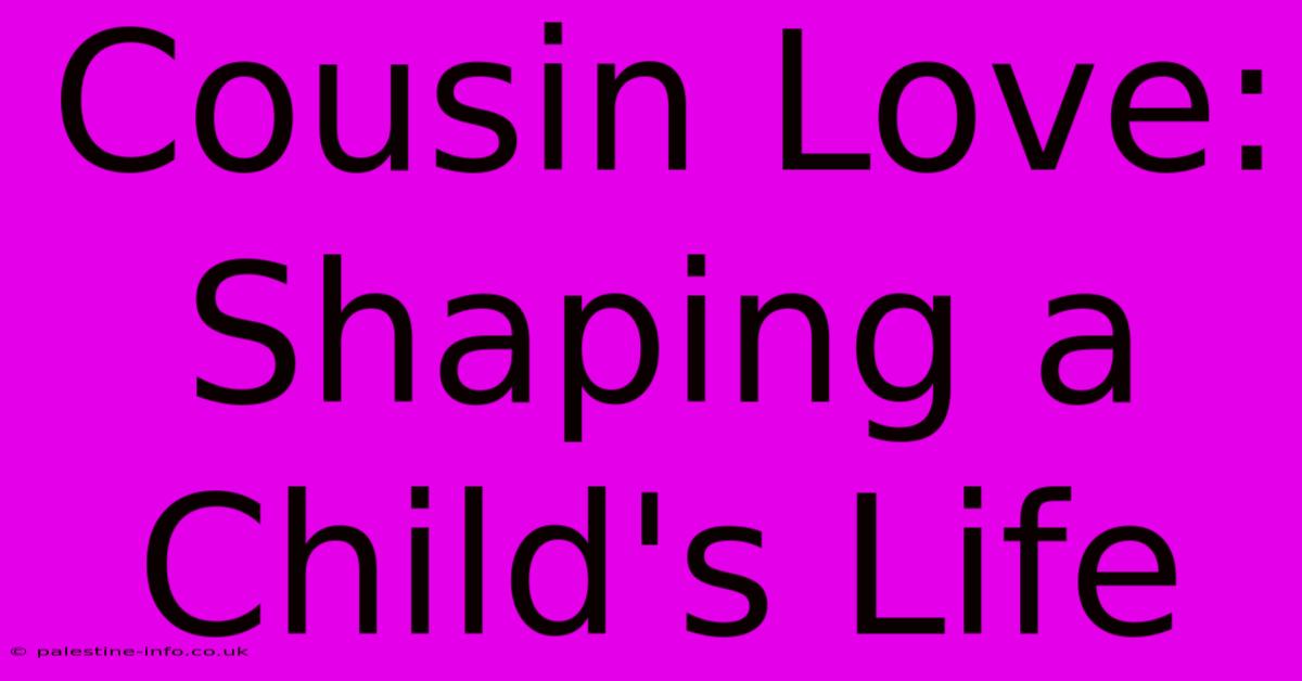 Cousin Love: Shaping A Child's Life