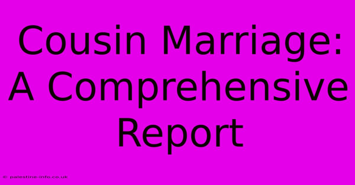 Cousin Marriage: A Comprehensive Report