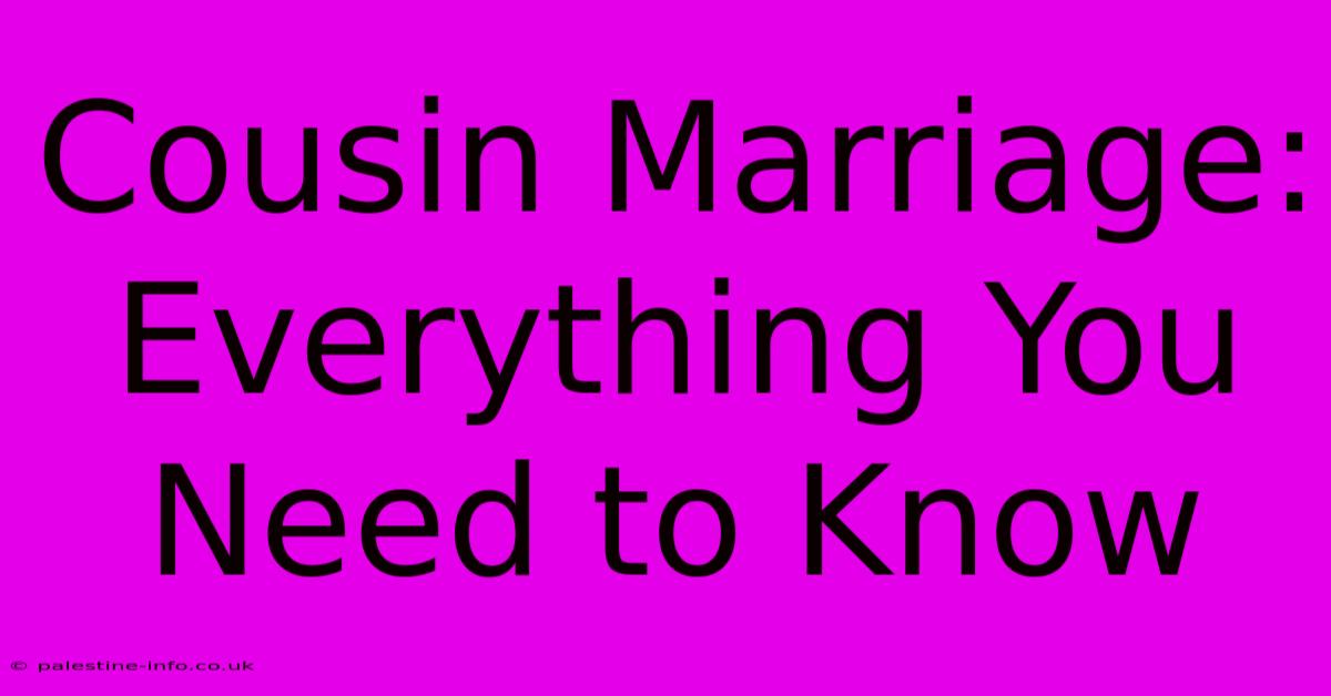 Cousin Marriage: Everything You Need To Know