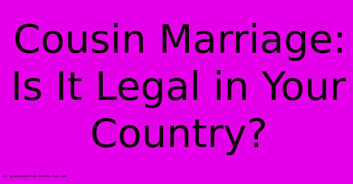 Cousin Marriage: Is It Legal In Your Country?