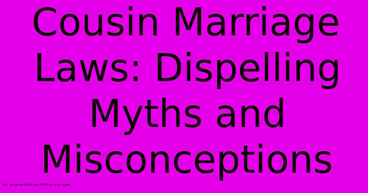 Cousin Marriage Laws: Dispelling Myths And Misconceptions