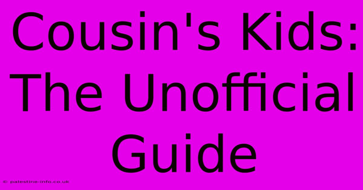 Cousin's Kids:  The Unofficial Guide