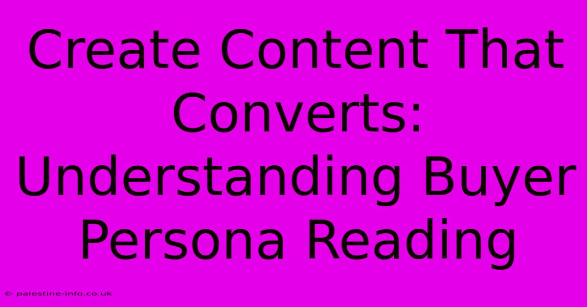 Create Content That Converts:  Understanding Buyer Persona Reading