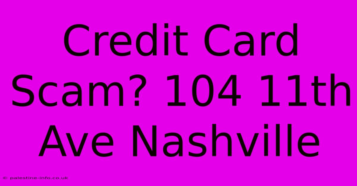 Credit Card Scam? 104 11th Ave Nashville