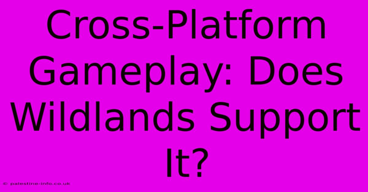 Cross-Platform Gameplay: Does Wildlands Support It?