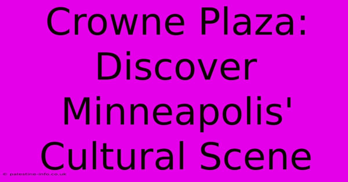 Crowne Plaza: Discover Minneapolis' Cultural Scene