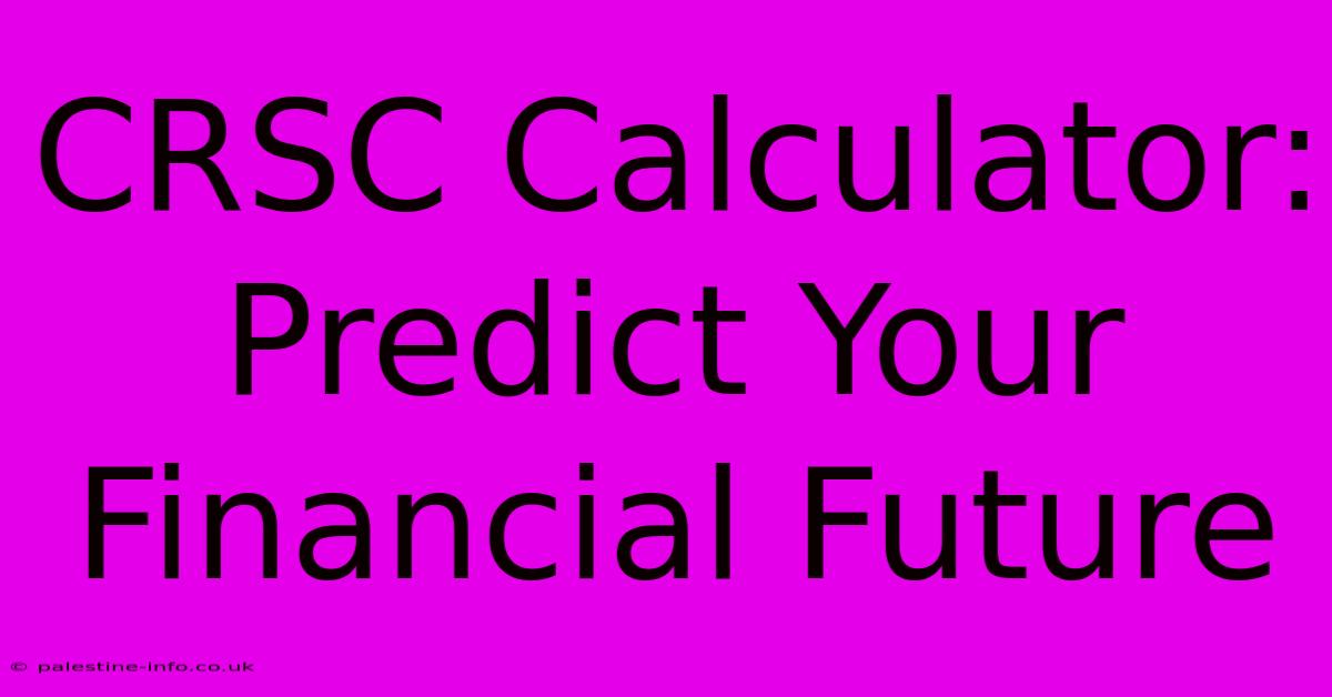 CRSC Calculator: Predict Your Financial Future