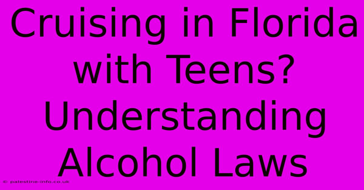 Cruising In Florida With Teens? Understanding Alcohol Laws