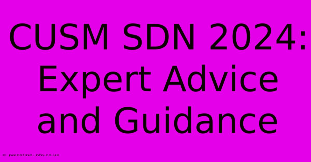 CUSM SDN 2024:  Expert Advice And Guidance