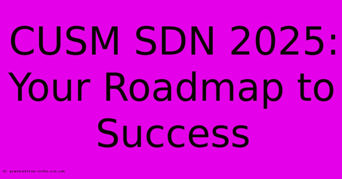 CUSM SDN 2025: Your Roadmap To Success