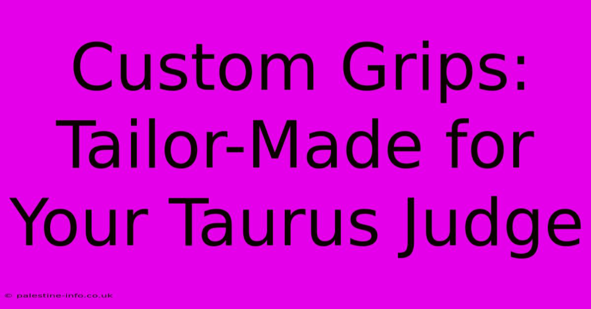 Custom Grips: Tailor-Made For Your Taurus Judge