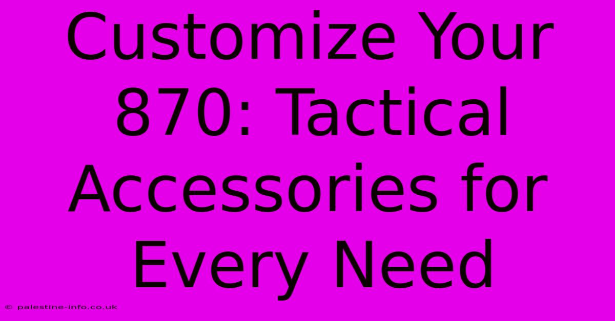 Customize Your 870: Tactical Accessories For Every Need