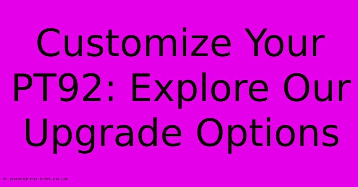 Customize Your PT92: Explore Our Upgrade Options