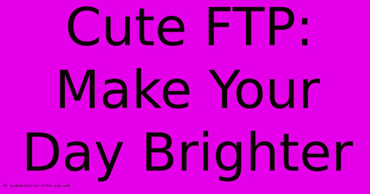 Cute FTP: Make Your Day Brighter