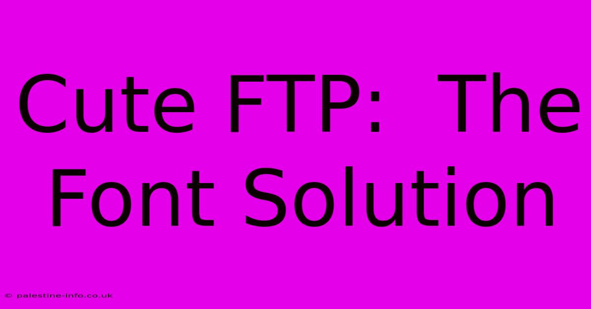 Cute FTP:  The Font Solution