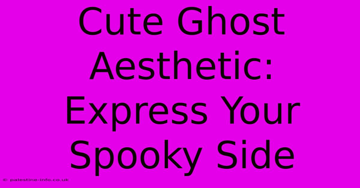 Cute Ghost Aesthetic:  Express Your Spooky Side