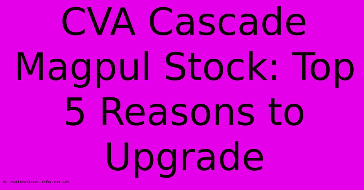 CVA Cascade Magpul Stock: Top 5 Reasons To Upgrade