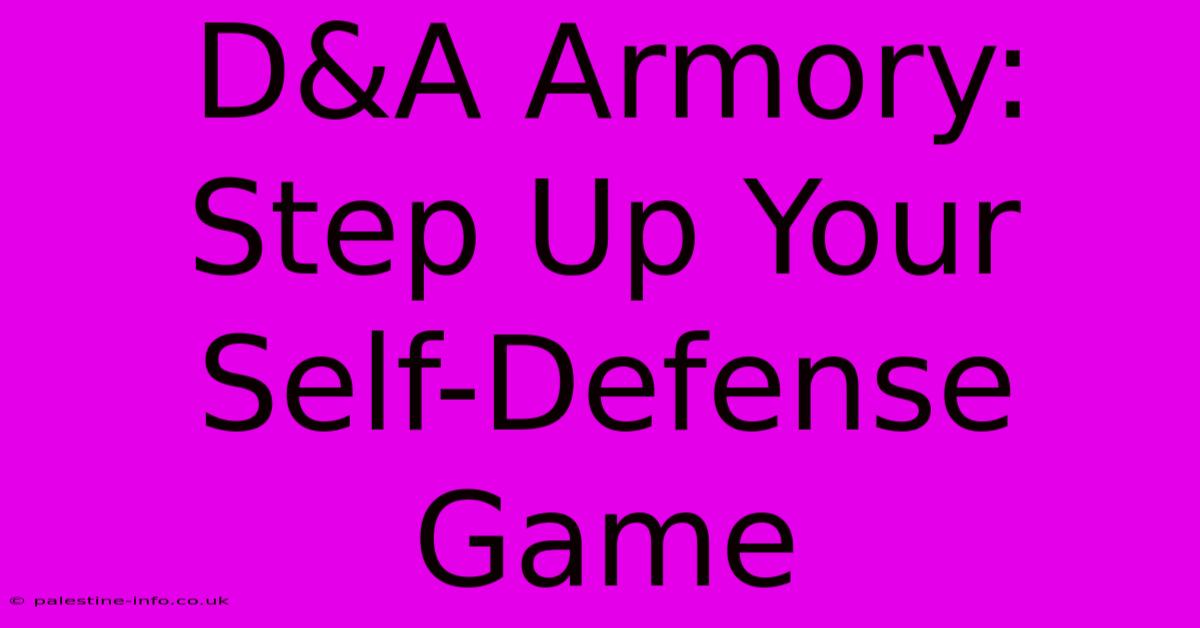 D&A Armory: Step Up Your Self-Defense Game