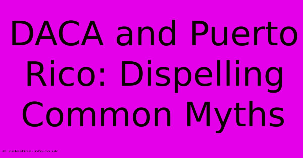 DACA And Puerto Rico: Dispelling Common Myths